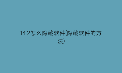 “14.2怎么隐藏软件(隐藏软件的方法)
