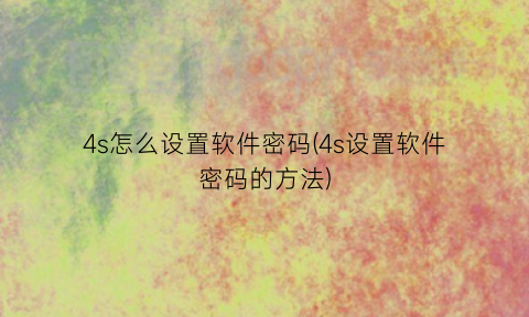 “4s怎么设置软件密码(4s设置软件密码的方法)