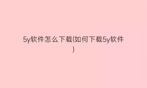5y软件怎么下载(如何下载5y软件)