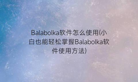 Balabolka软件怎么使用(小白也能轻松掌握Balabolka软件使用方法)