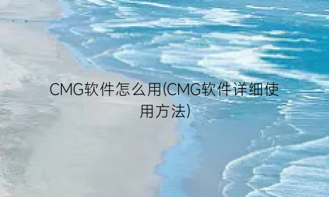 CMG软件怎么用(CMG软件详细使用方法)