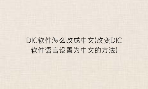 “DIC软件怎么改成中文(改变DIC软件语言设置为中文的方法)