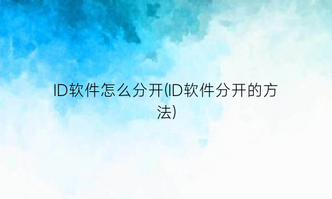 ID软件怎么分开(ID软件分开的方法)
