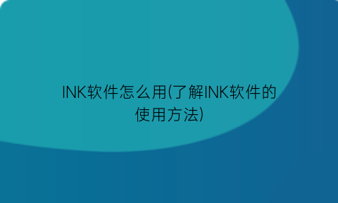 “INK软件怎么用(了解INK软件的使用方法)