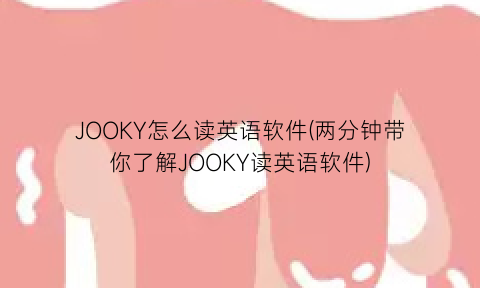 “JOOKY怎么读英语软件(两分钟带你了解JOOKY读英语软件)