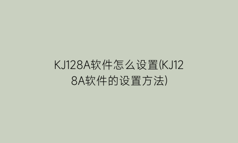 KJ128A软件怎么设置(KJ128A软件的设置方法)