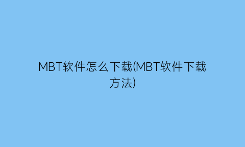 MBT软件怎么下载(MBT软件下载方法)