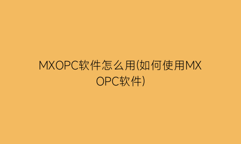 “MXOPC软件怎么用(如何使用MXOPC软件)