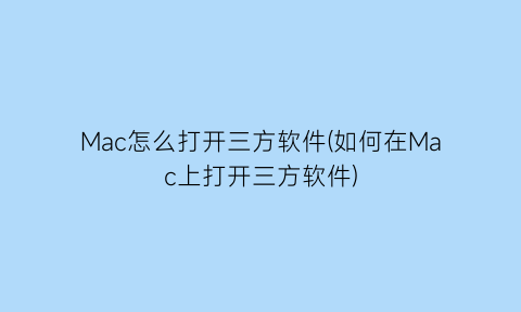 “Mac怎么打开三方软件(如何在Mac上打开三方软件)