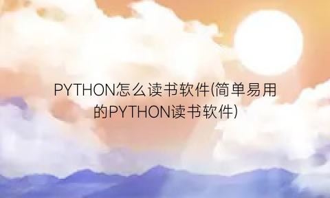 PYTHON怎么读书软件(简单易用的PYTHON读书软件)