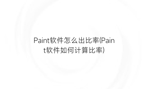 “Paint软件怎么出比率(Paint软件如何计算比率)