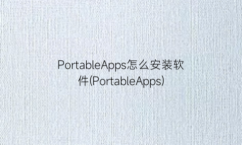PortableApps怎么安装软件(PortableApps)