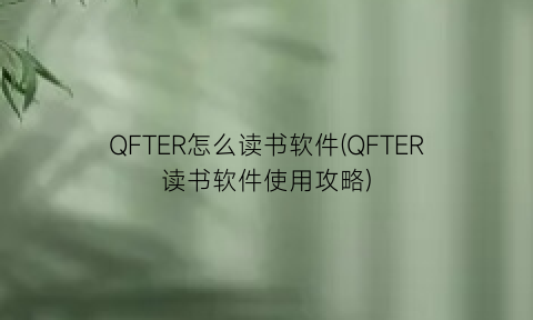 QFTER怎么读书软件(QFTER读书软件使用攻略)