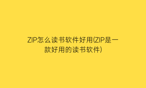 “ZIP怎么读书软件好用(ZIP是一款好用的读书软件)