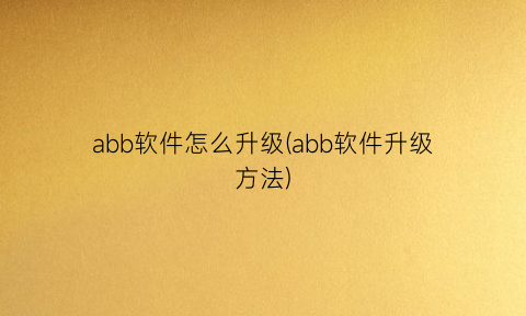 abb软件怎么升级(abb软件升级方法)