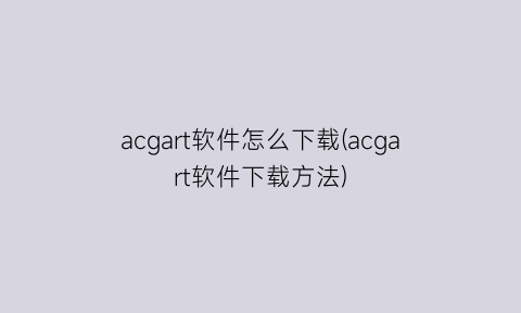 acgart软件怎么下载(acgart软件下载方法)