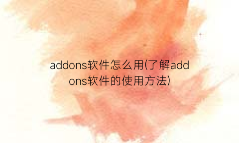 addons软件怎么用(了解addons软件的使用方法)