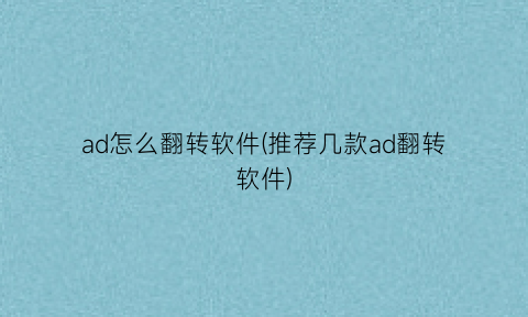 “ad怎么翻转软件(推荐几款ad翻转软件)