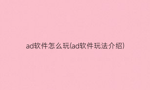 ad软件怎么玩(ad软件玩法介绍)