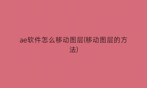 “ae软件怎么移动图层(移动图层的方法)