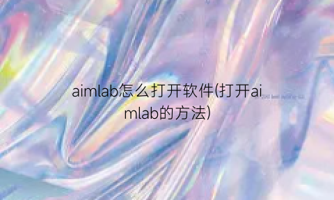 aimlab怎么打开软件(打开aimlab的方法)