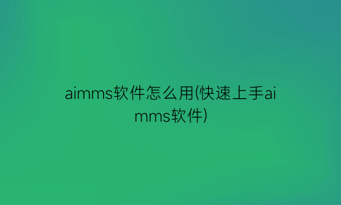 aimms软件怎么用(快速上手aimms软件)