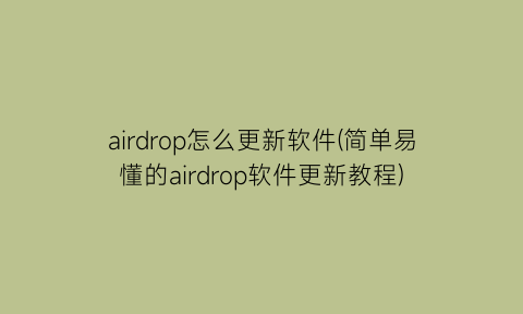 airdrop怎么更新软件(简单易懂的airdrop软件更新教程)