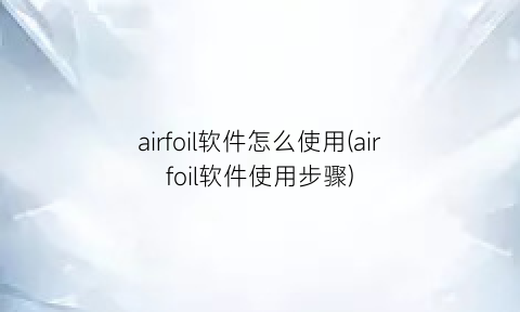 airfoil软件怎么使用(airfoil软件使用步骤)