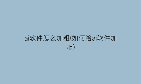 “ai软件怎么加粗(如何给ai软件加粗)