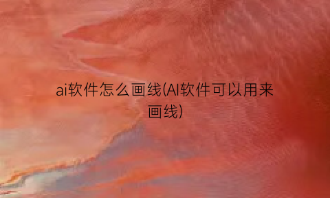 ai软件怎么画线(AI软件可以用来画线)