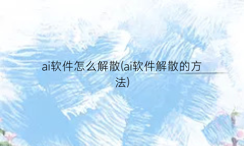 ai软件怎么解散(ai软件解散的方法)