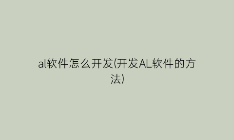 al软件怎么开发(开发AL软件的方法)