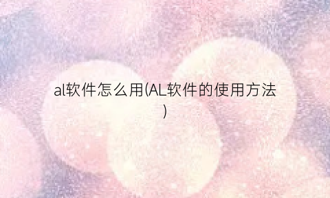 “al软件怎么用(AL软件的使用方法)