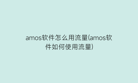 “amos软件怎么用流量(amos软件如何使用流量)