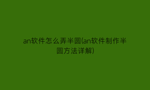 “an软件怎么弄半圆(an软件制作半圆方法详解)