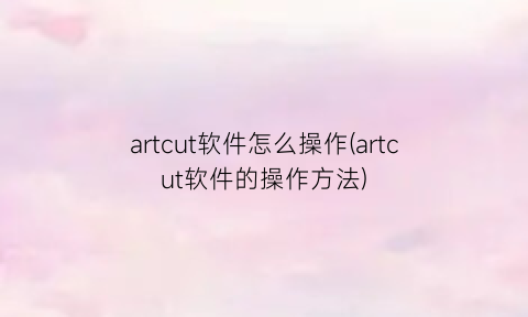 artcut软件怎么操作(artcut软件的操作方法)