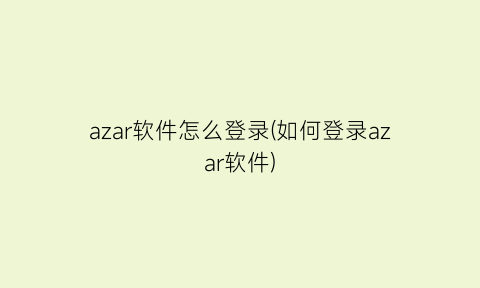 “azar软件怎么登录(如何登录azar软件)