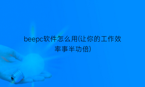 “beepc软件怎么用(让你的工作效率事半功倍)