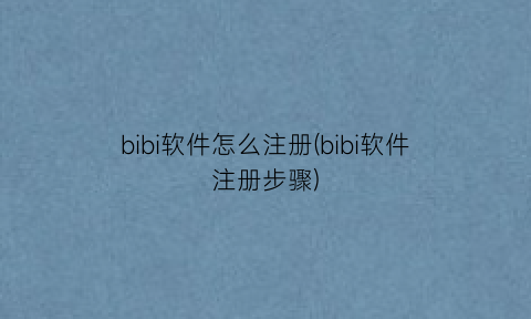 “bibi软件怎么注册(bibi软件注册步骤)