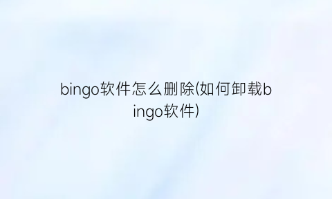 “bingo软件怎么删除(如何卸载bingo软件)