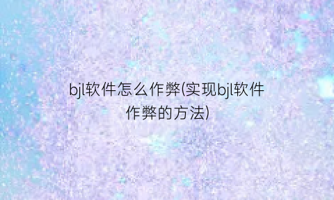 “bjl软件怎么作弊(实现bjl软件作弊的方法)