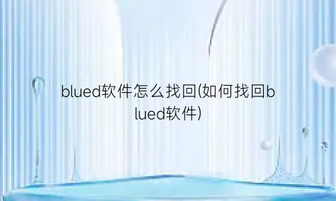 blued软件怎么找回(如何找回blued软件)