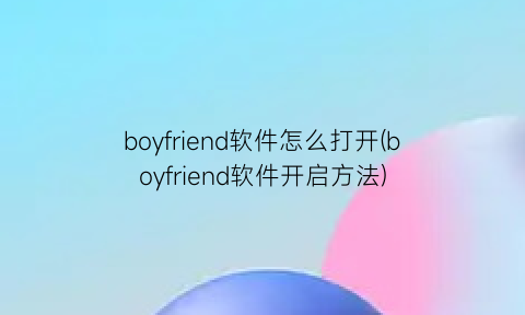 boyfriend软件怎么打开(boyfriend软件开启方法)