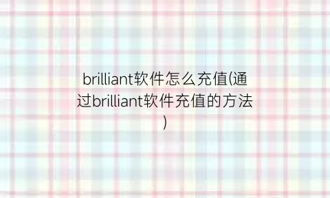 brilliant软件怎么充值(通过brilliant软件充值的方法)