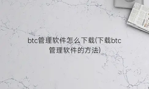 “btc管理软件怎么下载(下载btc管理软件的方法)