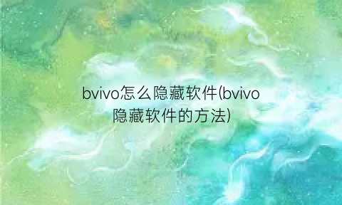 bvivo怎么隐藏软件(bvivo隐藏软件的方法)
