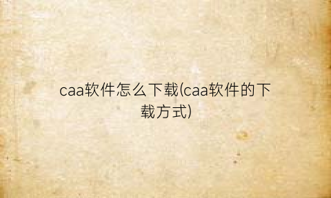 caa软件怎么下载(caa软件的下载方式)