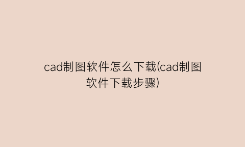 cad制图软件怎么下载(cad制图软件下载步骤)