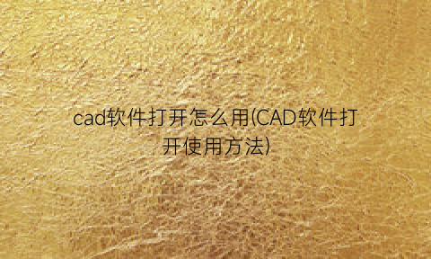 cad软件打开怎么用(CAD软件打开使用方法)