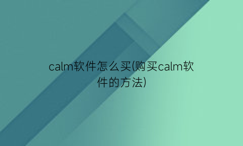 “calm软件怎么买(购买calm软件的方法)